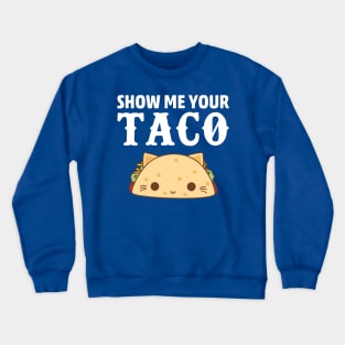 show me your taco1 Crewneck Sweatshirt